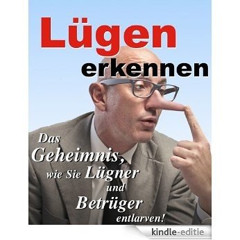 Lügen erkennen - Das Geheimnis, wie Sie Lügner und Betrüger entlarven! (German Edition) [Kindle-editie]
