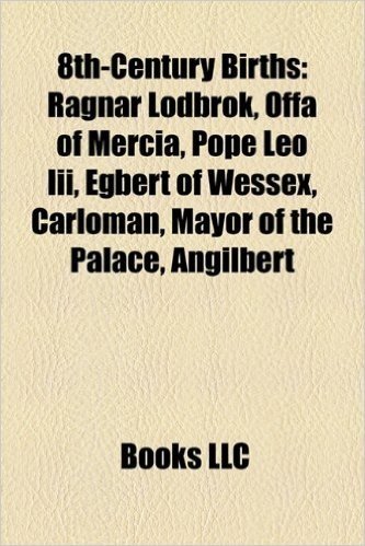 8th-Century Births: Ragnar Lodbrok, Offa of Mercia, Pope Leo III, Egbert of Wessex, Carloman, Angilbert, Nikephoros I of Constantinople
