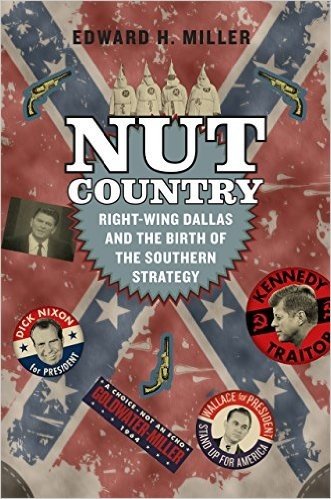 Nut Country: Right-Wing Dallas and the Birth of the Southern Strategy