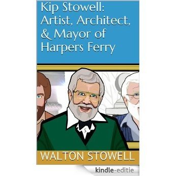 Kip Stowell: Artist, Architect, & Mayor of Harpers Ferry (English Edition) [Kindle-editie]