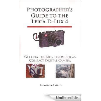 Photographer's Guide to the Leica D-Lux 4: Getting the Most from Leica's Compact Digital Camera (English Edition) [Kindle-editie]