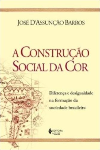 A Construção Social Da Cor. Diferença E Desigualdade Na Formação Da Sociedade Brasileira