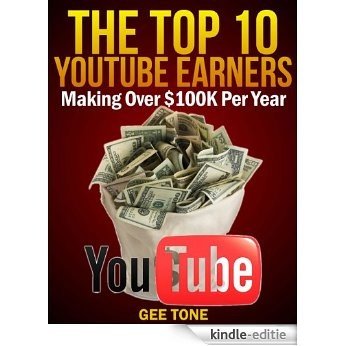 THE TOP 10 YOUTUBE EARNERS - MAKING OVER $100K PER YEAR (English Edition) [Kindle-editie]