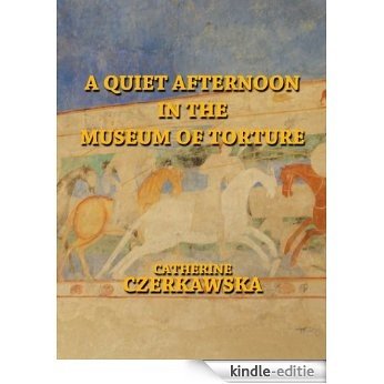 A Quiet Afternoon in the Museum of Torture (English Edition) [Kindle-editie]