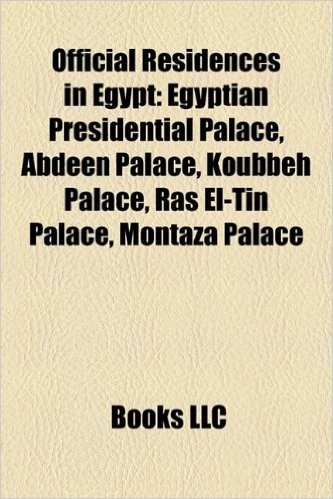 Official Residences in Egypt: Egyptian Presidential Palace, Abdeen Palace, Koubbeh Palace, Ras El-Tin Palace, Montaza Palace