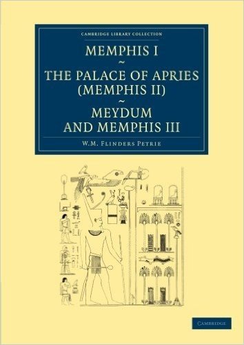 Memphis I, the Palace of Apries (Memphis II), Meydum and Memphis III