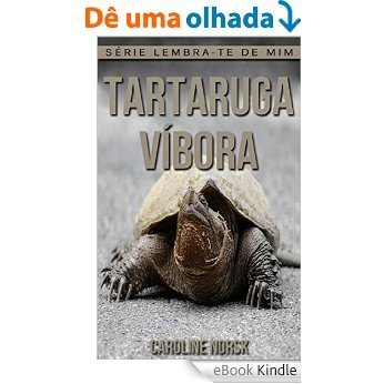 Tartaruga-Víbora: Fotos Incríveis e Factos Divertidos sobre Tartaruga-Víbora para Crianças (Série Lembra-Te De Mim) [eBook Kindle]