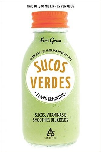 Sucos Verdes: O LIVRO DEFINITIVO - Sucos, vitaminas e smoothies deliciosos