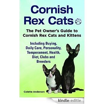 Cornish Rex Cats: The Pet Owner's Guide to Cornish Rex Cats and Kittens, Including Buying, Daily Care, Personality, Temperament, Health, Diet, Clubs and Breeders (English Edition) [Kindle-editie]