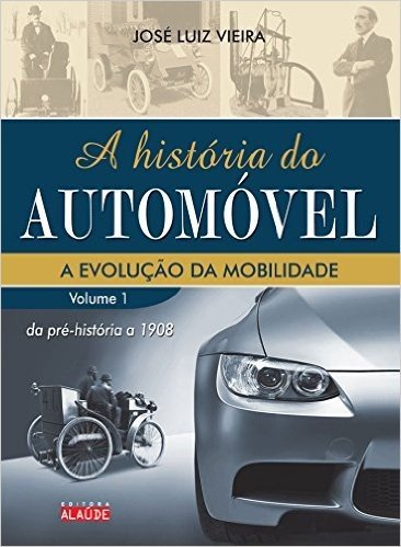 A História do Automóvel. Da Pré-História a 1908 - Volume 1