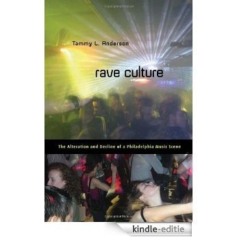 Rave Culture: The Alteration and Decline of a Philadelphia Music Scene [Kindle-editie]