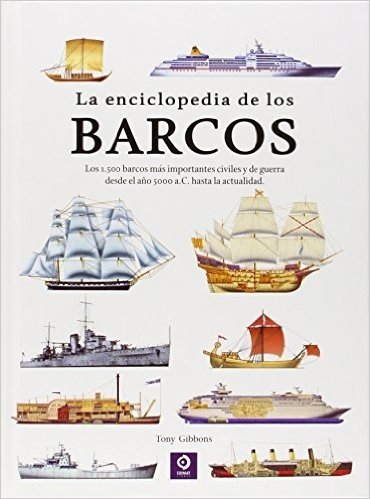 La Enciclopedia de los Barcos. Los 1.500 Barcos Más Importantes Civiles y de Guerra Desde El Ano a.C. Hasta la Actualid