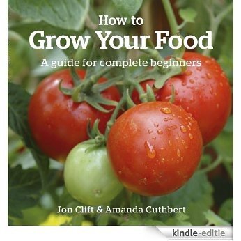 How to Grow Your Food: A guide for complete beginners (Green Books Guides) [Kindle-editie]