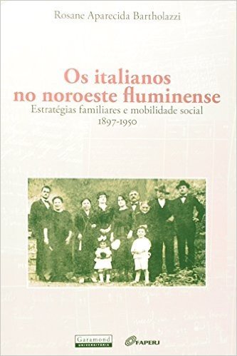 Os Italianos No Noroeste Fluminense. Estrategias Familiares E Mobilidade Social 1897 - 1950