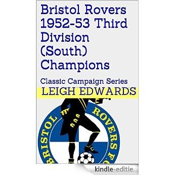 Bristol Rovers 1952-53 Third Division (South) Champions: Classic Campaign Series (English Edition) [Kindle-editie]