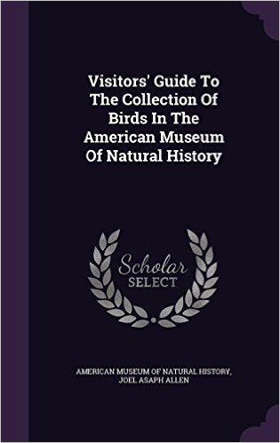 Visitors' Guide to the Collection of Birds in the American Museum of Natural History