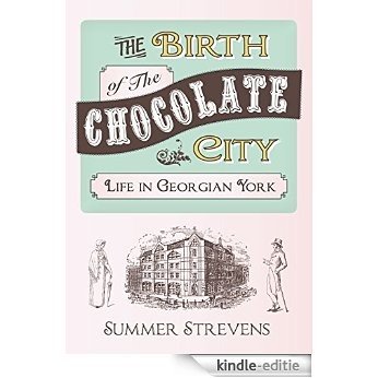 The Birth of the Chocolate City: Life in Georgian York (English Edition) [Kindle-editie]