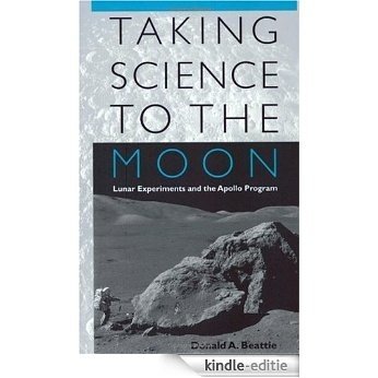 Taking Science to the Moon: Lunar Experiments and the Apollo Program (New Series in NASA History) [Kindle-editie]