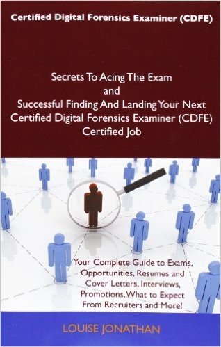 Certified Digital Forensics Examiner (Cdfe) Secrets to Acing the Exam and Successful Finding and Landing Your Next Certified Digital Forensics Examine