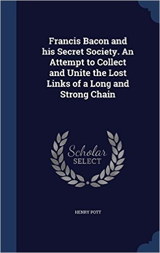 Francis Bacon and His Secret Society. an Attempt to Collect and Unite the Lost Links of a Long and Strong Chain baixar