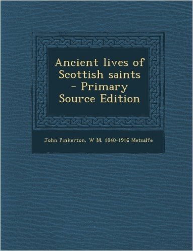 Ancient Lives of Scottish Saints - Primary Source Edition