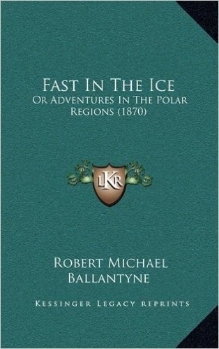 Fast in the Ice: Or Adventures in the Polar Regions (1870)
