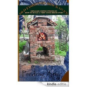 Old Fashioned Brick Oven: Detailed instructions on how to build a very good brick oven (English Edition) [Kindle-editie]