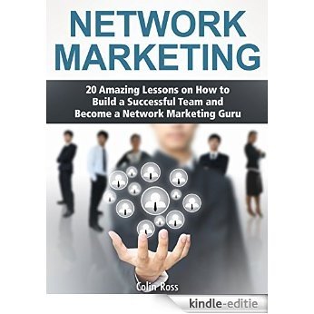 Network Marketing: 20 Amazing Lessons on How to Build a Successful Team and Become a Network Marketing Guru (network marketing, network marketing books, mlm network marketing) (English Edition) [Kindle-editie]