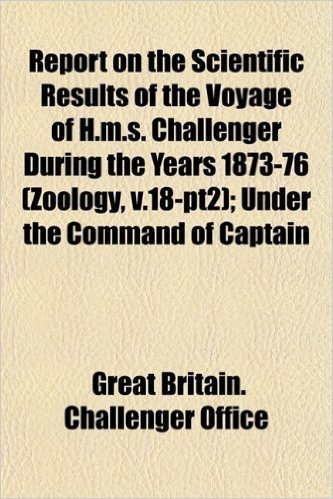 Report on the Scientific Results of the Voyage of H.M.S. Challenger During the Years 1873-76 (Zoology, V.18-Pt2); Under the Command of Captain
