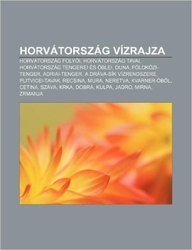 Horvatorszag Vizrajza: Horvatorszag Folyoi, Horvatorszag Tavai, Horvatorszag Tengerei Es Oblei, Duna, Foldkozi-Tenger, Adriai-Tenger