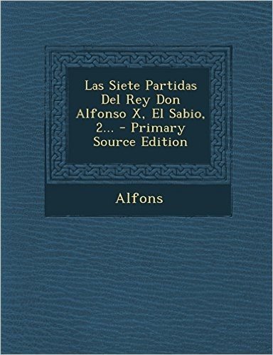 Las Siete Partidas del Rey Don Alfonso X, El Sabio, 2... - Primary Source Edition