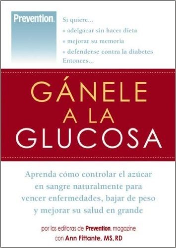 Ganele a la Glucosa: Aprenda Como Controlar El Azucar En Sangre Naturalmente Para Vencer Enfermedades, Bajar de Peso y Mejorar Su Salud En