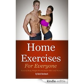 Home Exercise: For Everyone - Natural Bodyweight Workouts for Men and Women (workout routines, home workouts, home exercise, exercise workout Book 1) (English Edition) [Kindle-editie]