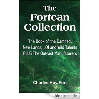 The Fortean Collection: The Book of The Damned, New Lands, LO!, Wild Talents, The Outcast Manufacturers (with Linked TOC) (English Edition) [Kindle-editie]