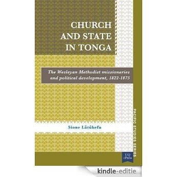 Church and State in Tonga: The Wesleyan Methodist Missionaries and Political Development, 1822�1875 (Pacific Studies series) [Kindle-editie]