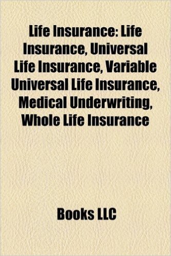 Life Insurance: Variable Universal Life Insurance, Medical Underwriting, Whole Life Insurance, Buy Term and Invest the Difference