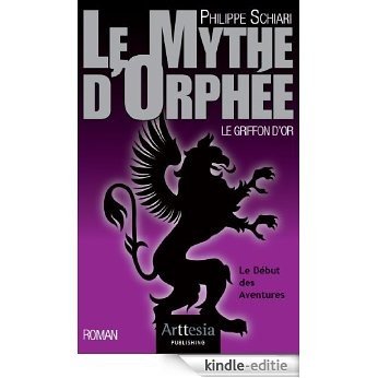 Le Mythe d'Orphée - Le Griffon d'Or - Le Début des Aventures (Arttesia Roman) (French Edition) [Kindle-editie]