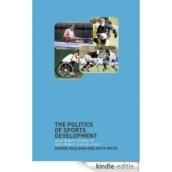 The Politics of Sports Development: Development of Sport or Development Through Sport? [Kindle-editie]
