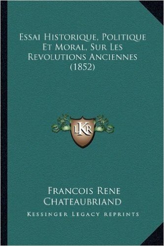 Essai Historique, Politique Et Moral, Sur Les Revolutions Anciennes (1852)