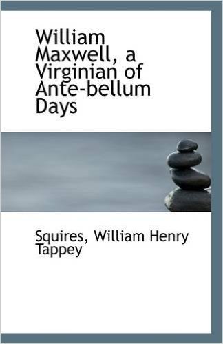 William Maxwell, a Virginian of Ante-Bellum Days