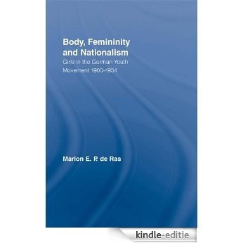 Body, Femininity and Nationalism: Girls in the German Youth Movement 1900-1934 (Routledge Research in Gender and Society) [Kindle-editie]