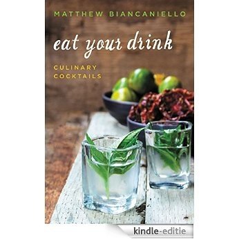 Eat Your Drink: Culinary Cocktails [Kindle-editie]