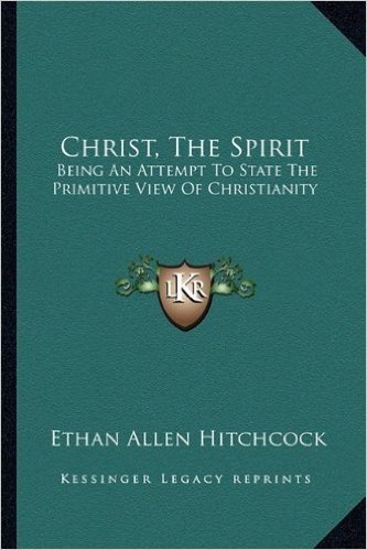 Christ, the Spirit: Being an Attempt to State the Primitive View of Christianity