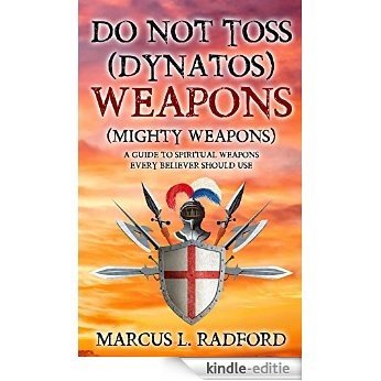 Do Not Toss (DYNATOS) Weapons: A Guide to Spiritual Weapons Every Believer Should Use (English Edition) [Kindle-editie]