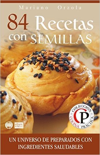 84 RECETAS CON SEMILLAS: Un universo de preparados con ingredientes saludables (Colección Cocina Práctica nº 43) (Spanish Edition)