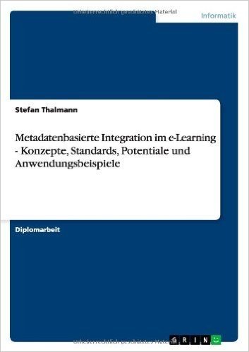 Metadatenbasierte Integration Im E-Learning - Konzepte, Standards, Potentiale Und Anwendungsbeispiele