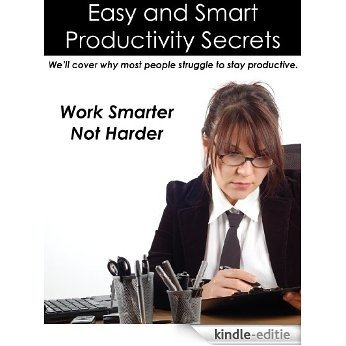 Easy and Smart Productivity Secrets: Work Smarter, Not Harder (English Edition) [Kindle-editie]