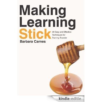 Making Learning Stick: 20 Easy and Effective Techniques for Training Transfer (English Edition) [Kindle-editie]