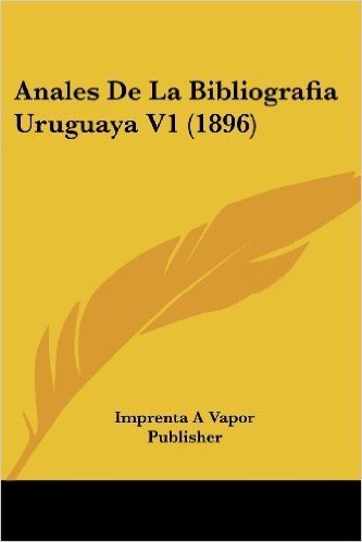 Anales de La Bibliografia Uruguaya V1 (1896)