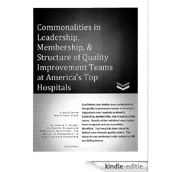 Commonalities in Leadership, Membership, & Structure of Quality Improvement Teams at America's Top Hospitals: A qualitative multi-case study (English Edition) [Kindle-editie]